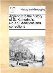 Appendix to the history of St. Katherine's. No.XXI. Additions and corrections,1170226469,9781170226469