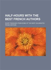 Half-hours with the best French authors; Short passages from some of the most celebrated prose writers,1231233826,9781231233825