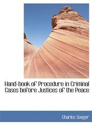 Hand-book of Procedure in Criminal Cases before Justices of the Peace,1115580698,9781115580694