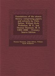 Foundations of the atomic theory comprising papers and extracts by John Dalton, William Hyde Wollaston, M. D., and Thomas Thomson, M. D. (1802-1808)  - Primary Source Edition,1293406589,9781293406588