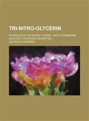Tri-nitro-glycerin; as applied in the Hoosac tunnel, and to submarine blasting, torpedoes, quarrying ...,115163011X,9781151630117