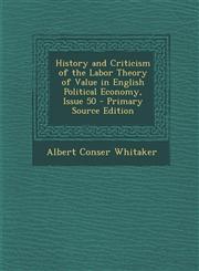 History and Criticism of the Labor Theory of Value in English Political Economy, Issue 50 - Primary Source Edition,129389768X,9781293897683