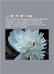 History of Iraq Mesopotamia, Assyria, Abraham, Babylonia, Baghdad, Abbasid Caliphate, Chaldea, Akkadian Empire, Gilgamesh, Saladin,1157592198,9781157592198