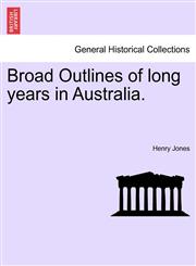 Broad Outlines of long years in Australia.,1240903138,9781240903139