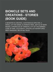 Bionicle sets and creations - Stories (Book Guide) A Monster is Created, A Mysterious Specter, A Skrall of the Sands, Alternate Peril, Battle of Bara Magna, Chronicles of Takboyr, City of the Damned, Code of War, Cold Death, Crystallus' Adventures, Deep,1234796937,9781234796938
