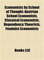 Economists by School of Thought Austrian School Economists, Classical Economists, Dependency Theorists, Feminist Economists,1157820549,9781157820543
