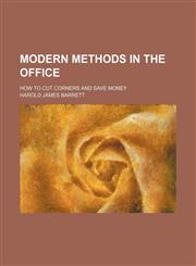Modern methods in the office; how to cut corners and save money,115118439X,9781151184399