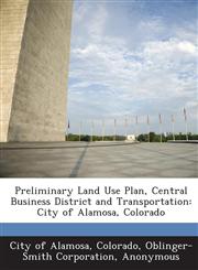 Preliminary Land Use Plan, Central Business District and Transportation City of Alamosa, Colorado,1288893345,9781288893348