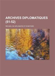 Archives Diplomatiques; Recueil de Diplomatie Et D'Histoire (51-52 ),1154679896,9781154679892