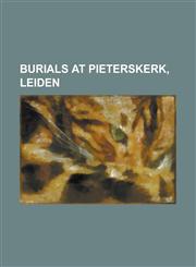 Burials at Pieterskerk, Leiden Carolus Clusius, Cornelis Schuyt, Daniel Heinsius, Francois Hemsterhuis, Frans Van Mieris the Elder, Gerrit Dou, Herma,1156135451,9781156135457