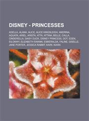 Disney - Princesses Adella, Alana, Alice, Alice Kingsleigh, Andrina, Aquata, Ariel, Arista, Atta, Attina, Belle, Calla, Cinderella, Daisy Duck, Disney Princess, Dot, Eden, Eilonwy, Elizabeth Swann, Esmeralda, Faline, Giselle, Jane Porter,1234754223,9781234754228