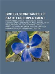 British Secretaries of State for Employment Norman Tebbit, Michael Foot, Barbara Castle, Baroness Castle of Blackburn, William Whitelaw,1155164172,9781155164175