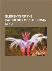 Elements of the pathology of the human mind,1151347817,9781151347817