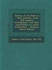 History of the Hebrews Their Political, Social and Religious Development, and Their Contribution to World Betterment,1287658288,9781287658283