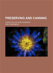 Preserving and canning; a book for the home economist,115389694X,9781153896948