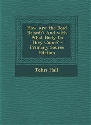How Are the Dead Raised? And with What Body Do They Come?,1287520553,9781287520559