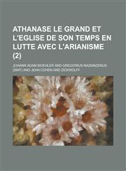 Athanase Le Grand Et L'Eglise de Son Temps En Lutte Avec L'Arianisme (2),1234521059,9781234521059