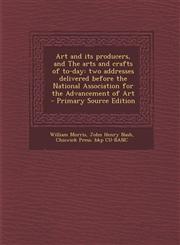 Art and its producers, and The arts and crafts of to-day two addresses delivered before the National Association for the Advancement of Art  - Primary Source Edition,1294925644,9781294925644