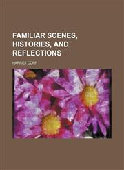 Familiar scenes, histories, and reflections,1151473197,9781151473196