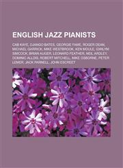 English Jazz Pianists Cab Kaye, Django Bates, Georgie Fame, Roger Dean, Michael Garrick, Mike Westbrook, Ken Moule, Gwilym Simcock, Brian Au,115587336X,9781155873367