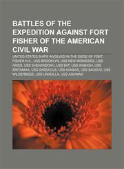 Battles of the Expedition against Fort Fisher of the American Civil War United States ships involved in the siege of Fort Fisher N.C.,1157779603,9781157779605