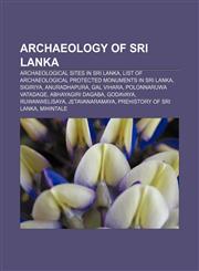Archaeology of Sri Lanka Archaeological sites in Sri Lanka, List of Archaeological Protected Monuments in Sri Lanka, Sigiriya, Anuradhapura,1233136836,9781233136834