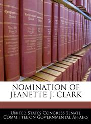 NOMINATION OF JEANETTE J. CLARK,1240477392,9781240477395