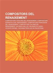 Compositors del Renaixement Compositors catalans del Renaixement, Compositors espanyols del Renaixement, Compositors francesos del Renaixement,1232742171,9781232742173