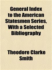 General Index to the American Statesmen Series, With a Selected Bibliography,1152259938,9781152259935