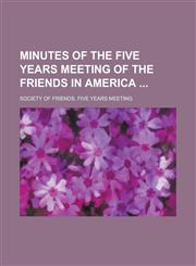 Minutes of the Five Years Meeting of the Friends in America,1230024581,9781230024585