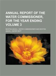 Annual report of the Water Commissioner, for the year ending Volume 3,1234292173,9781234292171