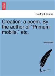 Creation a poem. By the author of "Primum mobile," etc.,1241343241,9781241343248