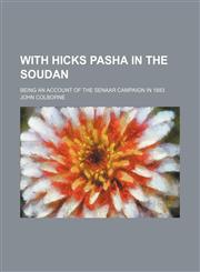 With Hicks Pasha in the Soudan; Being an Account of the Senaar Campaign in 1883,1150415797,9781150415791