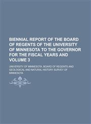 Biennial report of the Board of Regents of the University of Minnesota to the Governor for the fiscal years  and Volume 3,1230143084,9781230143088
