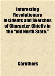 Interesting Revolutionary Incidents and Sketches of Character, Chiefly in the "old North State.",1152973266,9781152973268