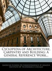 Cyclopedia of Architecture, Carpentry and Building A General Reference Work...,1145748988,9781145748989