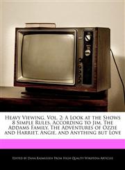 Heavy Viewing, Vol. 2 A Look at the Shows 8 Simple Rules, According to Jim, The Addams Family, The Adventures of Ozzie and Harriet, Angie, and Anything but Love,1117518922,9781117518923
