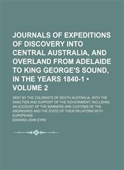 Journals of Expeditions of Discovery Into Central Australia, and Overland From Adelaide to King George's Sound, in the Years 1840-1 (Volume 2); Sent by the Colonists of South Australia, With the Sanction and Support of the Government Including an Account,1154019004,9781154019001