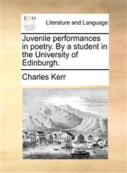 Juvenile performances in poetry. By a student in the University of Edinburgh.,1171390289,9781171390282