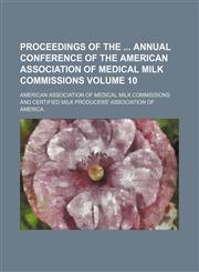 Proceedings of the  annual conference of the American Association of Medical Milk Commissions Volume 10,1153952238,9781153952231