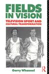 Fields in Vision Television Sport and Cultural Transformation,0415053838,9780415053839