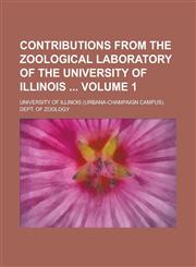 Contributions from the Zoological Laboratory of the University of Illinois  Volume 1,1234218615,9781234218614