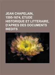 Jean Chapelain, 1595-1674, Etude Historique Et Litteraire, D'Apres Des Documents Inedits,1153461226,9781153461221
