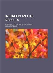Initiation and Its Results; A Sequel to "The Way of Initiation",1458817237,9781458817235