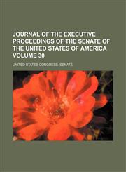 Journal of the Executive Proceedings of the Senate of the United States of America Volume 30,1154325296,9781154325294