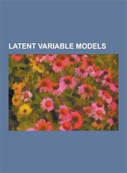 Latent Variable Models Common-Method Variance, Doubly Stochastic Model, Dynamic Topic Model, Factor Analysis, Factor Regression Model, First-,1230526064,9781230526065