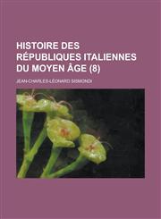 Histoire Des Republiques Italiennes Du Moyen Age (8 ),1153490560,9781153490566