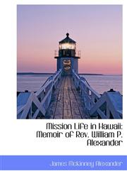 Mission Life in Hawaii Memoir of REV. William P. Alexander,1116990547,9781116990546