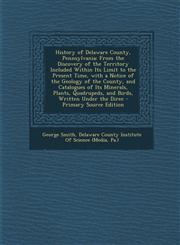 History of Delaware County, Pennsylvania From the Discovery of the Territory Included Within Its Limit to the Present Time, with a Notice of the Geol,1294739263,9781294739265