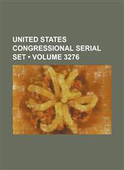 United States Congressional Serial Set (Volume 3276),1235749533,9781235749537
